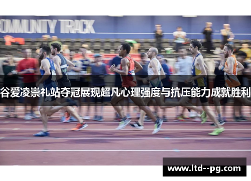 谷爱凌崇礼站夺冠展现超凡心理强度与抗压能力成就胜利 谷爱凌崇礼站夺冠展现超凡心理强度与抗压能力成就胜利
