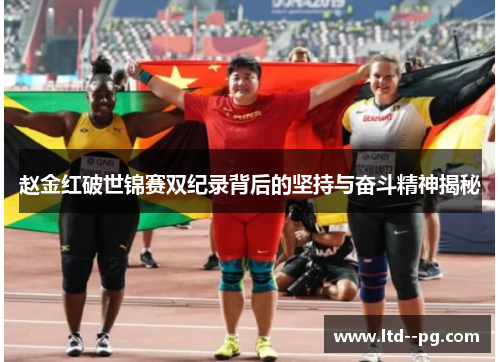 赵金红破世锦赛双纪录背后的坚持与奋斗精神揭秘