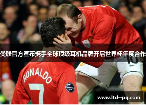 曼联官方宣布携手全球顶级耳机品牌开启世界杯年度合作